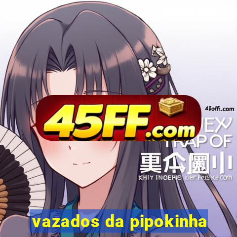 vazados da pipokinha
